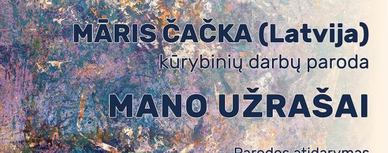 Māris Čačka kūrybinių darbų paroda "MANO UŽRAŠAI"